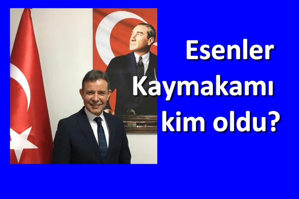 Esenler Kaymakamı kim oldu?