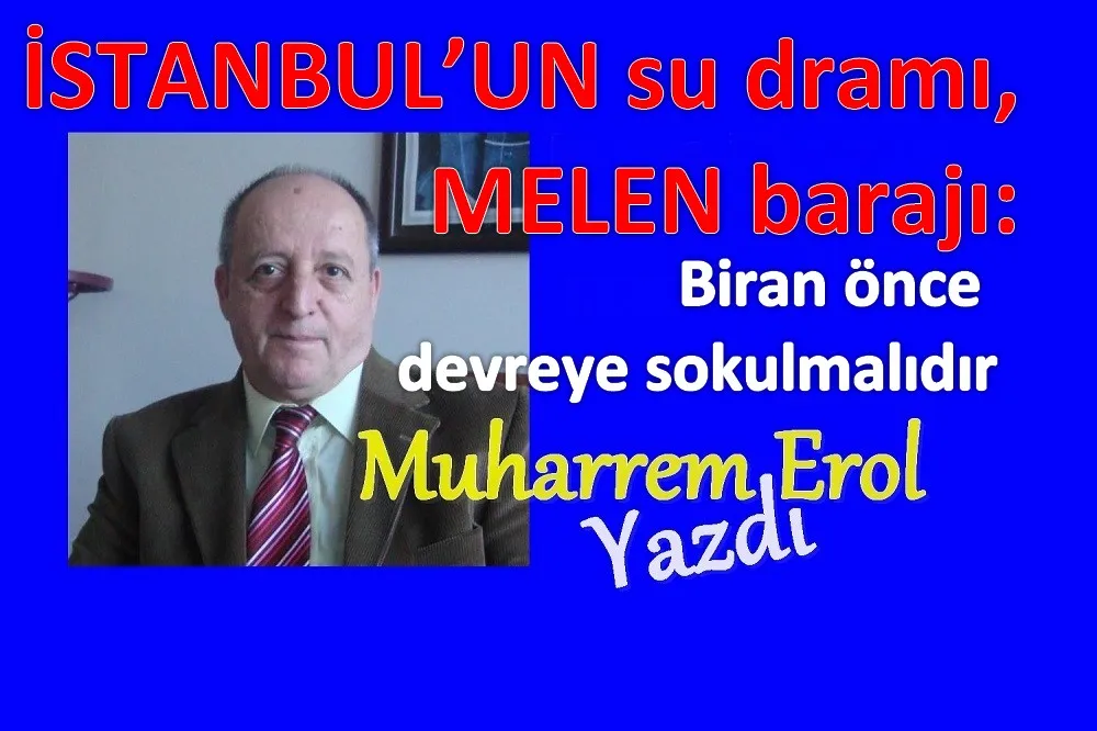 İSTANBUL’UN su dramı, MELEN barajı: Melen barajı biran önce devreye sokulmalıdır.