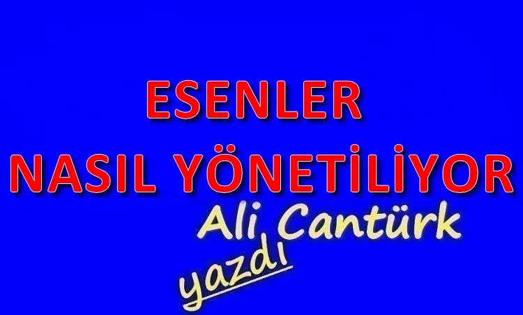 ESENLER NASIL YÖNETİLİYOR