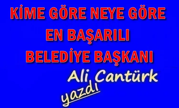 KİME GÖRE NEYE GÖRE EN BAŞARILI BELEDİYE BAŞKANI