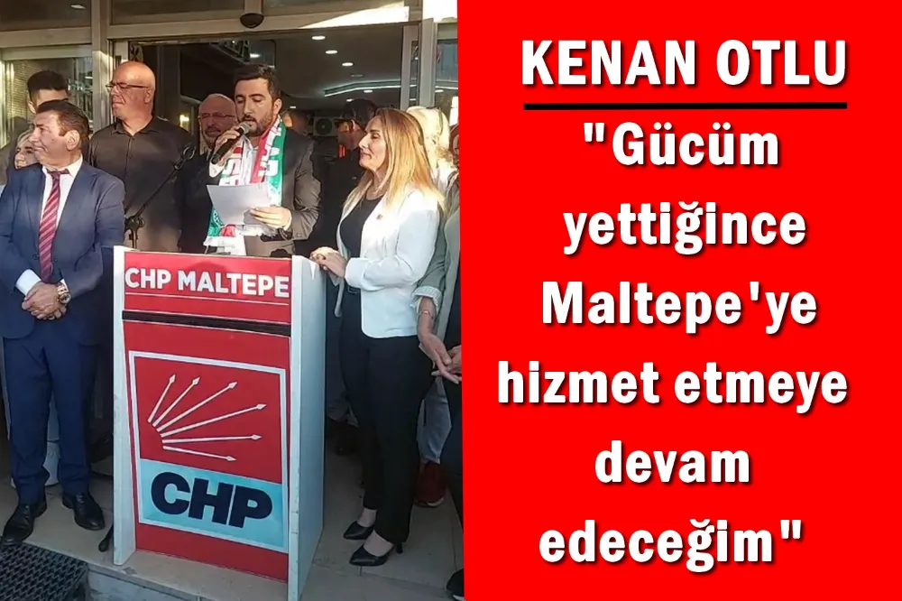 CHP Maltepe İlçe Başkanı Kenan Otlu yeniden adaylığını açıkladı