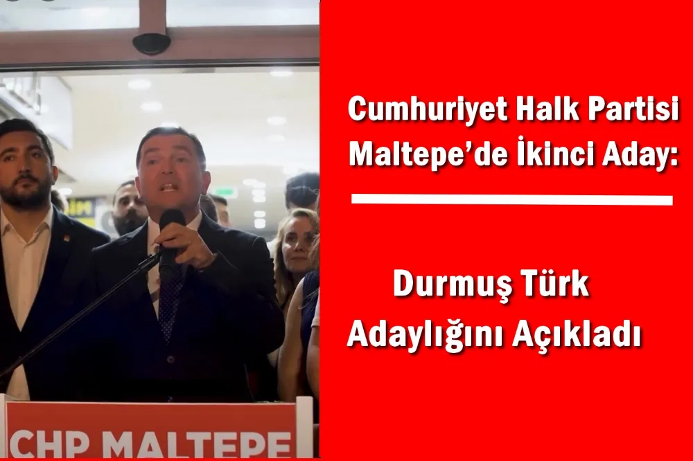 Cumhuriyet Halk Partisi Maltepe’de İkinci Aday: Durmuş Türk Adaylığını Açıkladı