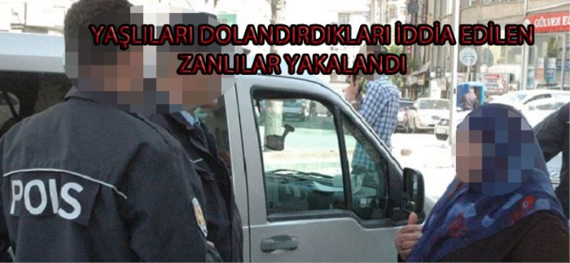 Yaslilari Dolandiran Zanlilar Yakalandi