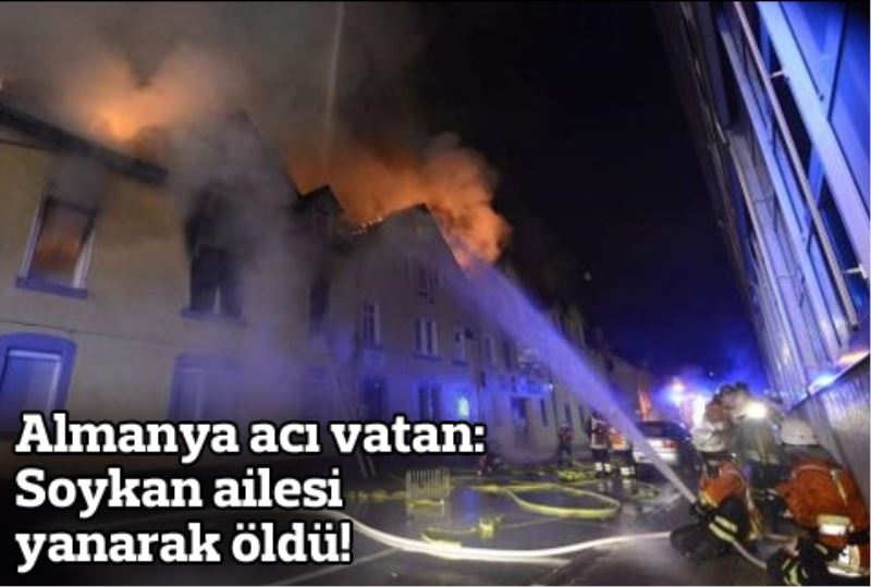 Almanya aci vatan: Soykan ailesi yanarak öldü!