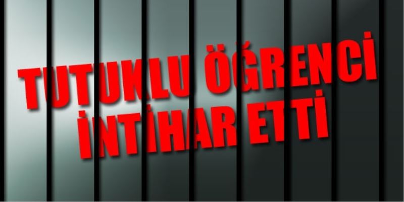Tutuklu ögrenci intihar etti iddiasi