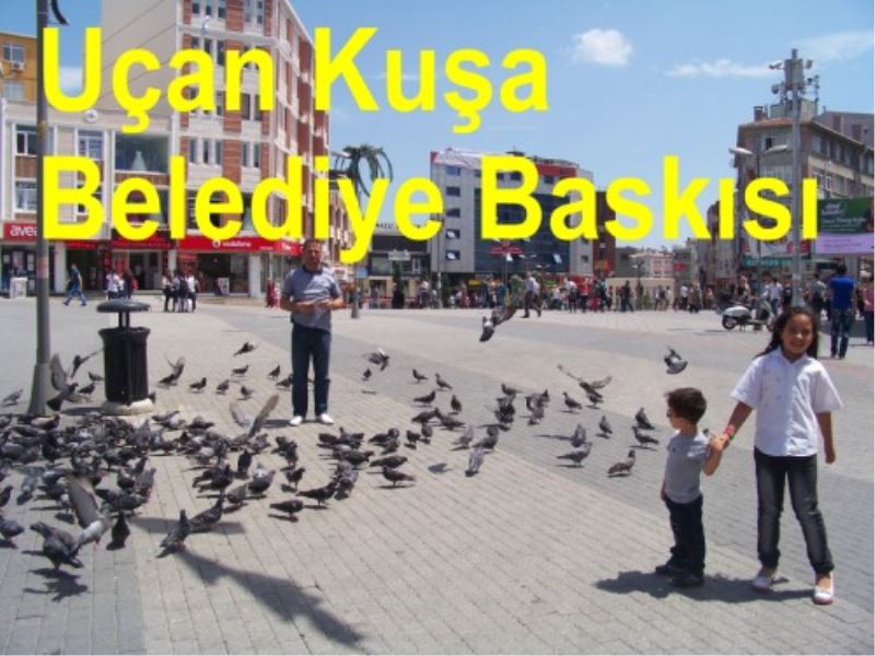 Uçan Kusa Belediye Baskisi