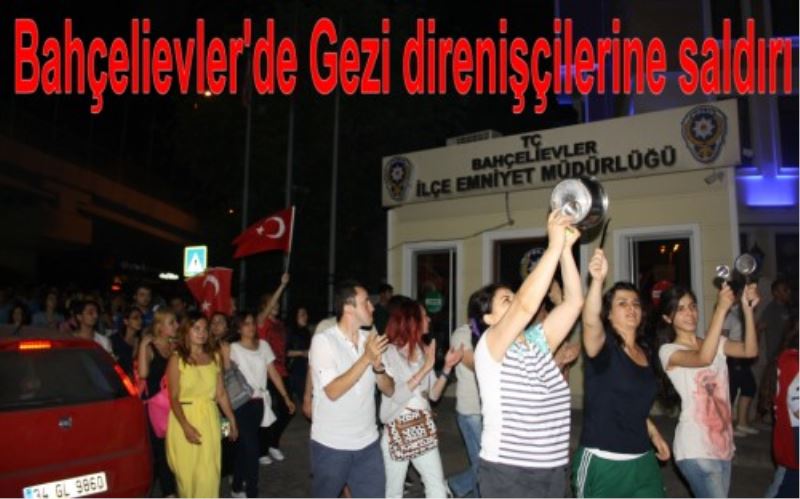 Bahçelievler`de Gezi direnisçilerine saldiri