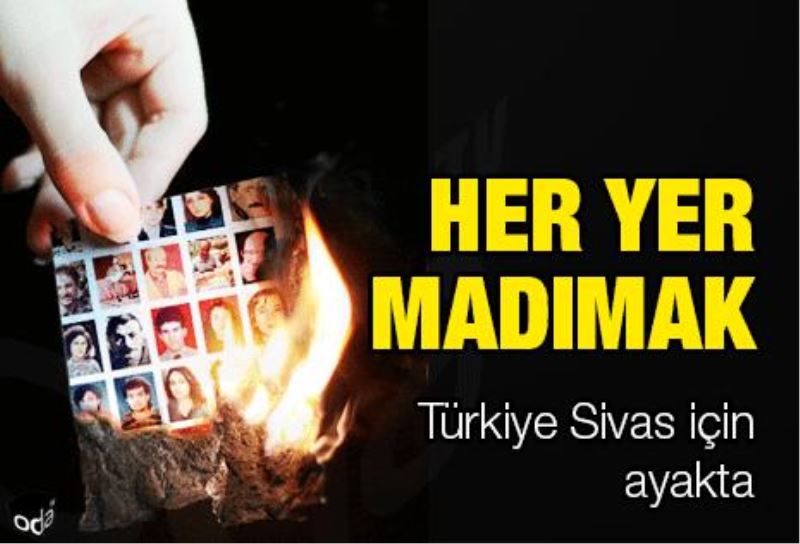 Sadece Türkiye degil, Dünya bugün Sivas Madimak oldu