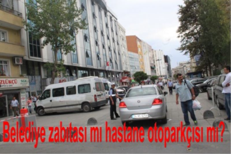 Belediye zabitasi mi hastane otoparkçisi mi?