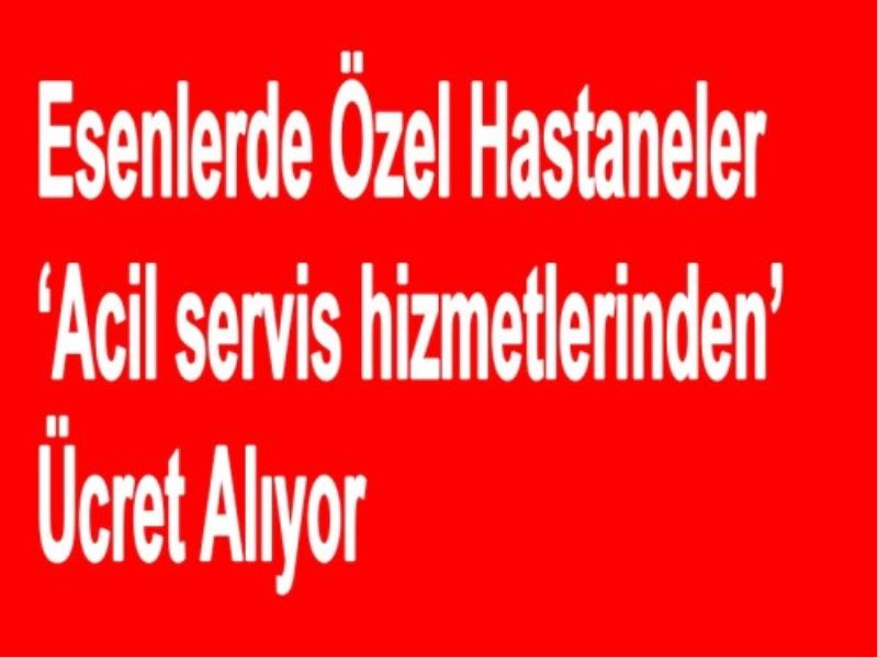 Esenlerde Özel Hastaneler de Ücret Aliyor