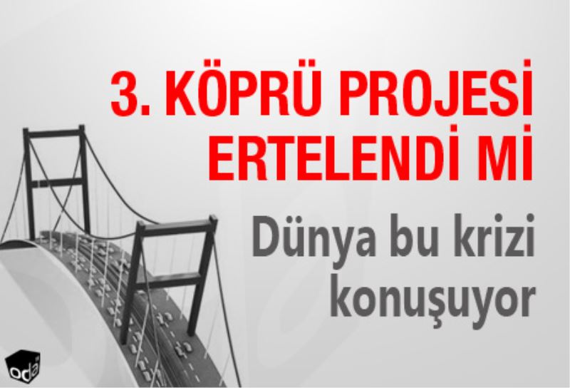 3. köprü projesi ertelendi mi