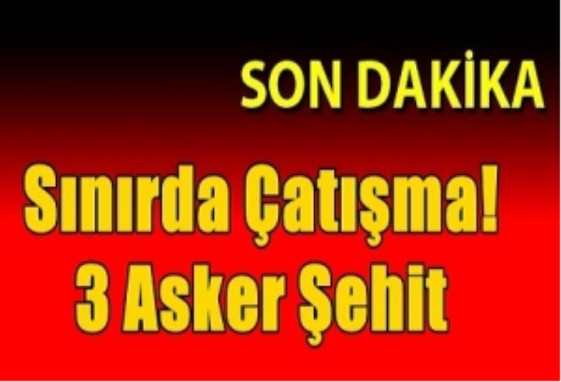 Suriye Sinirinda 3 Askerimiz Sehit Oldu
