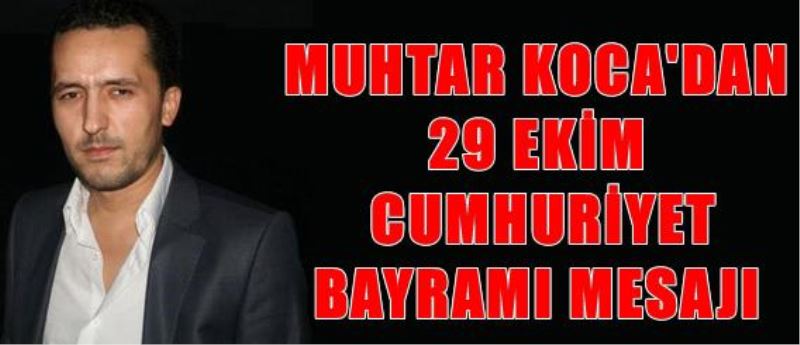 Muhtar Bilal Koca`dan 29 Ekim Cumhuriyet Bayrami Mesaji
