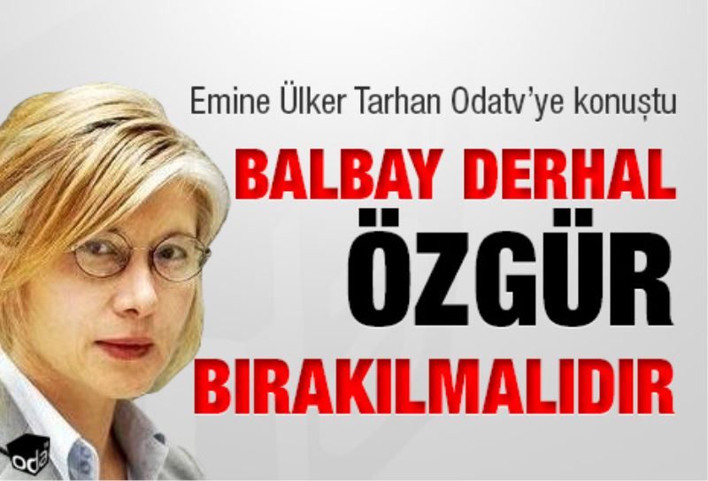 Balbay derhal özgür birakilmalidir