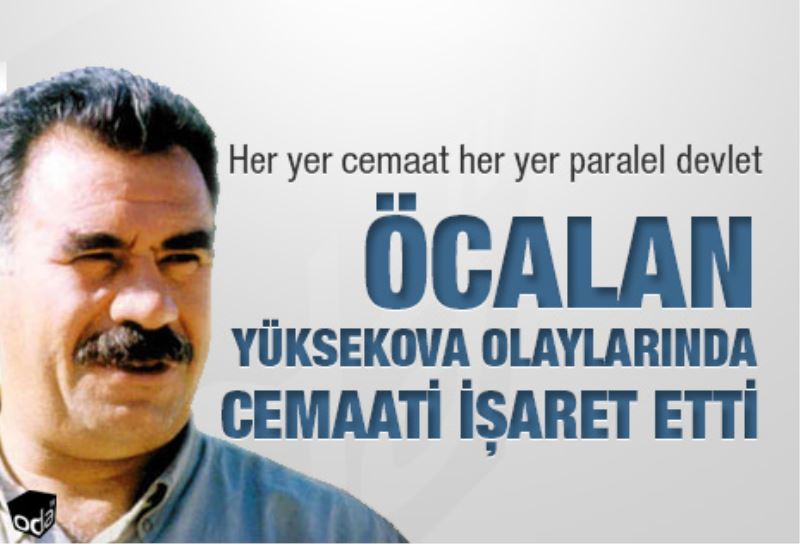 Öcalan Yüksekova olaylarinda Cemaati isaret etti