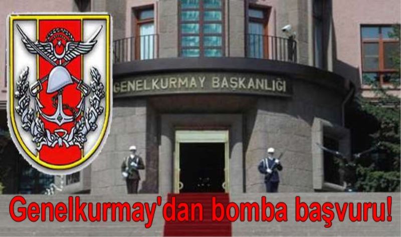 Genelkurmay`dan bomba basvuru!