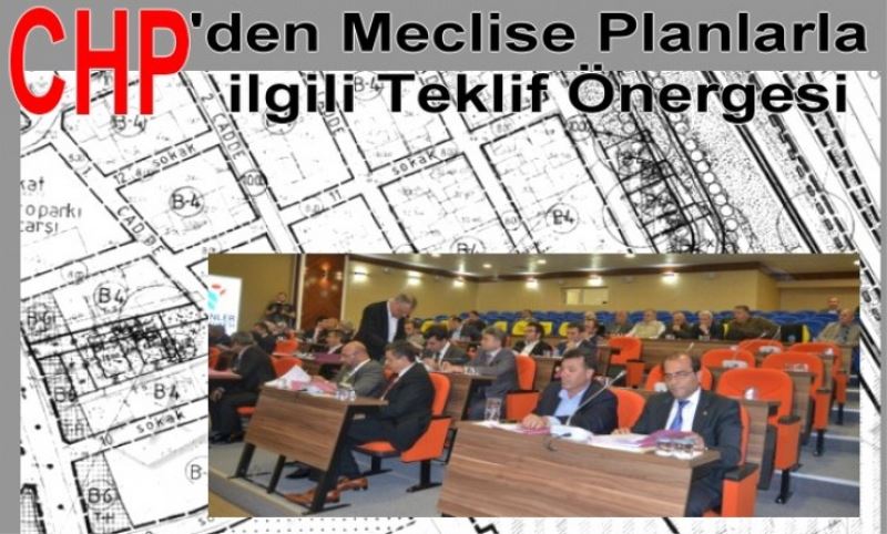 CHP`den Meclise Planlarla ilgili Teklif Önergesi
