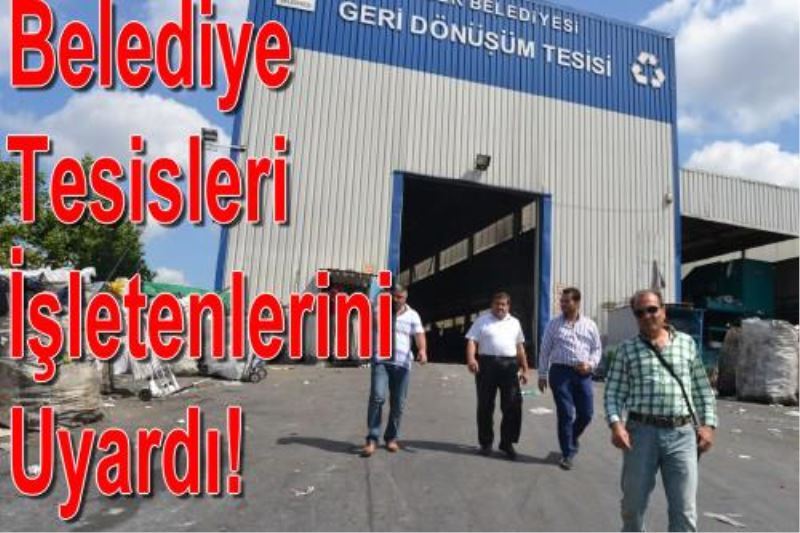 Belediye Tesisleri Isletenlerini Uyardi!