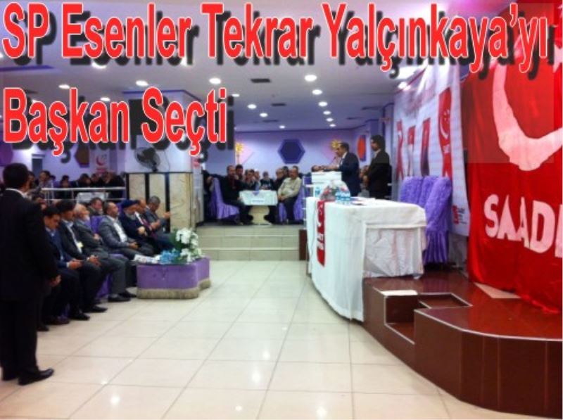 SP Esenler Tekrar Yalçinkaya`yi Baskan Seçti