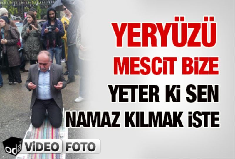 Yeryüzü mescit bize yeter ki sen namaz kilmak iste