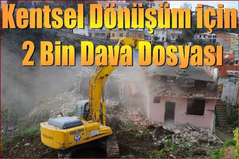 Kentsel dönüsüm için 2 bin dava dosyasi incelediler