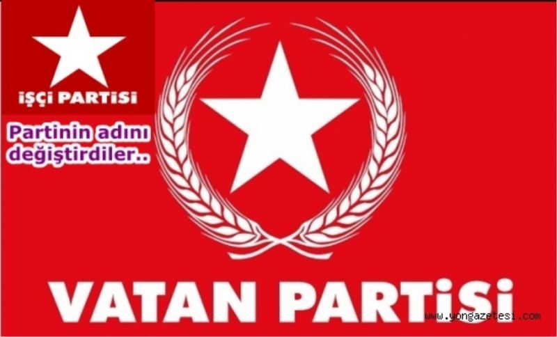 ISÇI PARTISI ISMINI VATAN PARTISI OLARAK DEGISTIRDI
