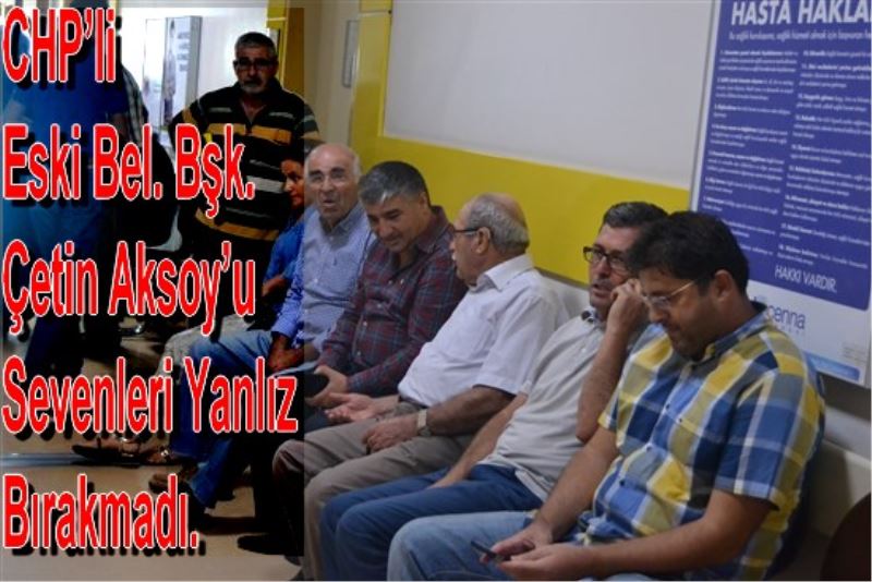 CHP`li Eski Bel. Bsk. Çetin Aksoy`un oglu Rahatsizlandi