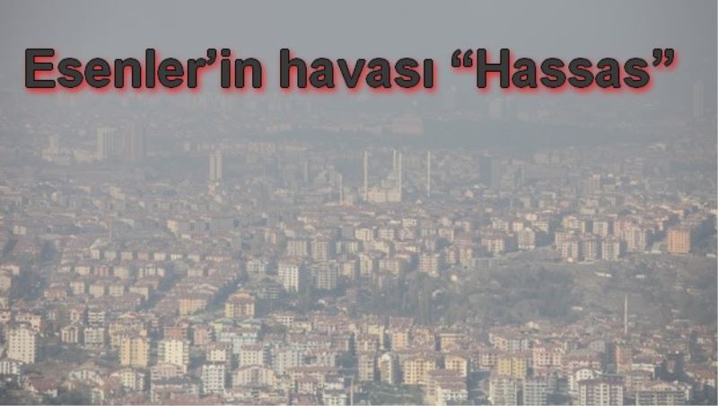 Esenler`in havasi ?Hassas?