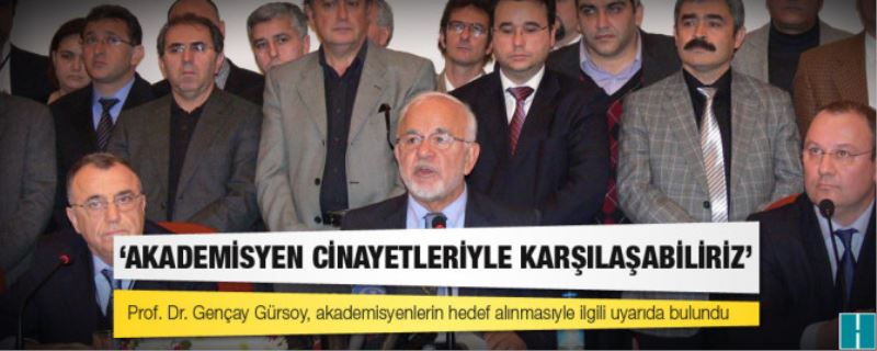 Gürsoy uyardi: Akademisyen cinayetleri ile karsilasabiliriz