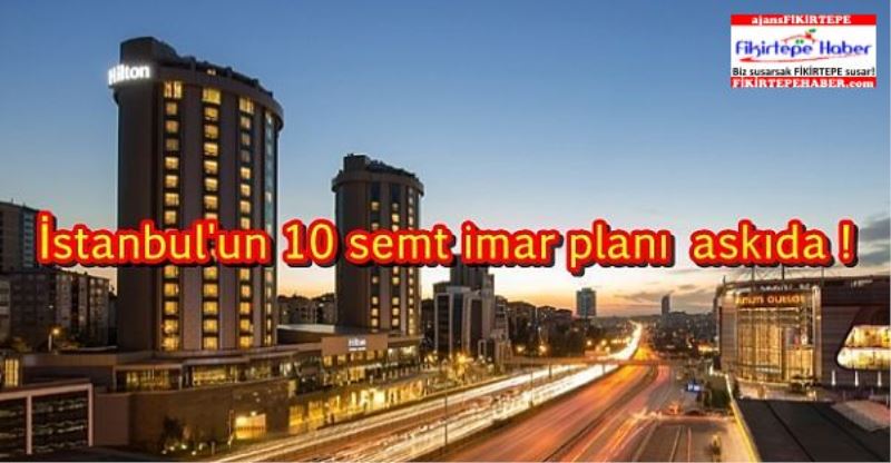 Istanbul`da imar plani askiya çikan 10 semt