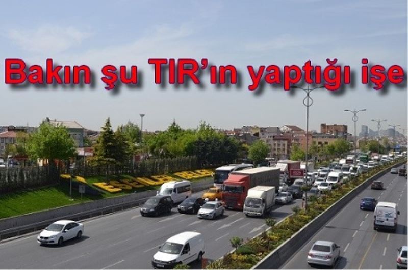 Bakin su TIR`in yaptigi ise