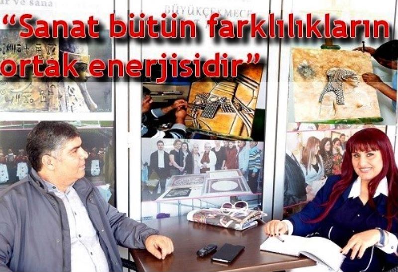 ?Sanat bütün farkliliklarin ortak enerjisidir?