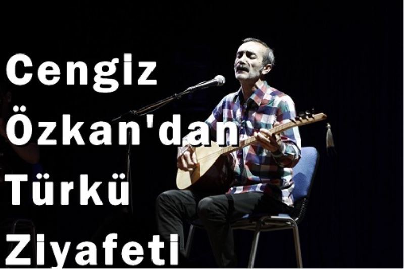 CENGIZ ÖZKAN`DAN TÜRKÜ ZIYAFETI
