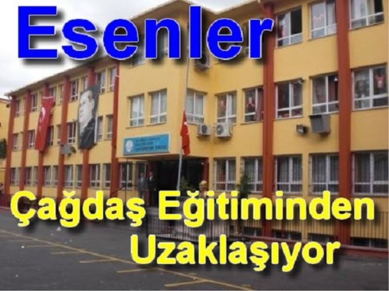 Esenler Çagdas Egitiminden Uzaklasiyor