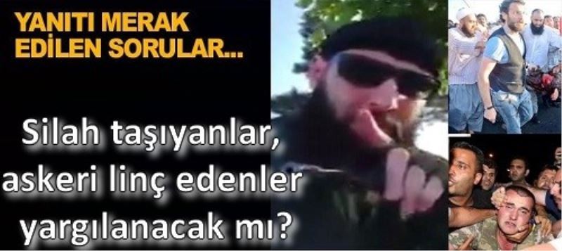 Silah tasiyanlar, askeri linç edenler yargilanacak mi?