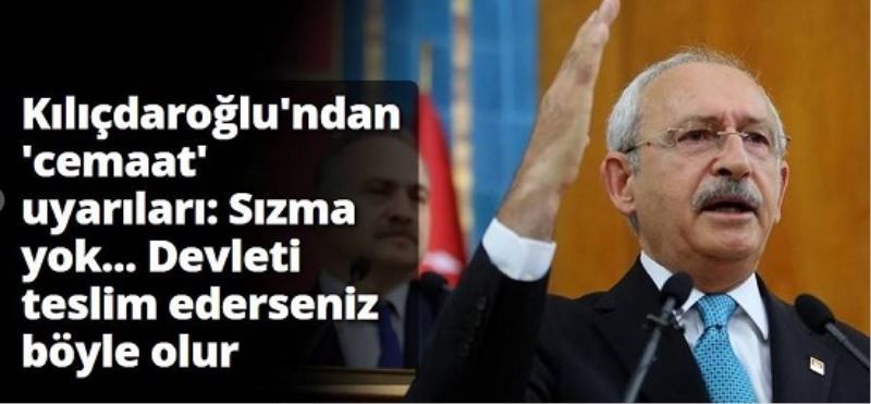 Kiliçdaroglu`ndan `cemaat` uyarilari