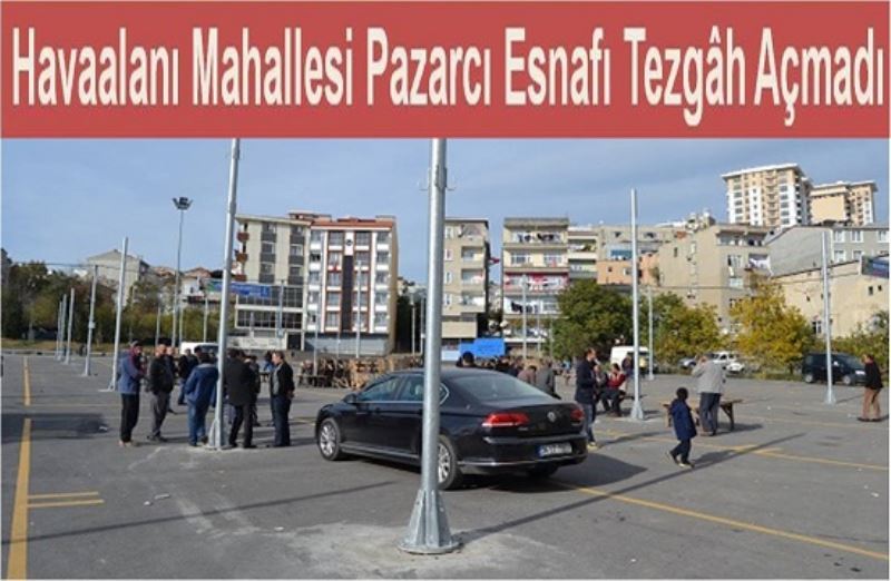 Havaalani Mahallesi Pazarci Esnafi Tezgâh Açmadi