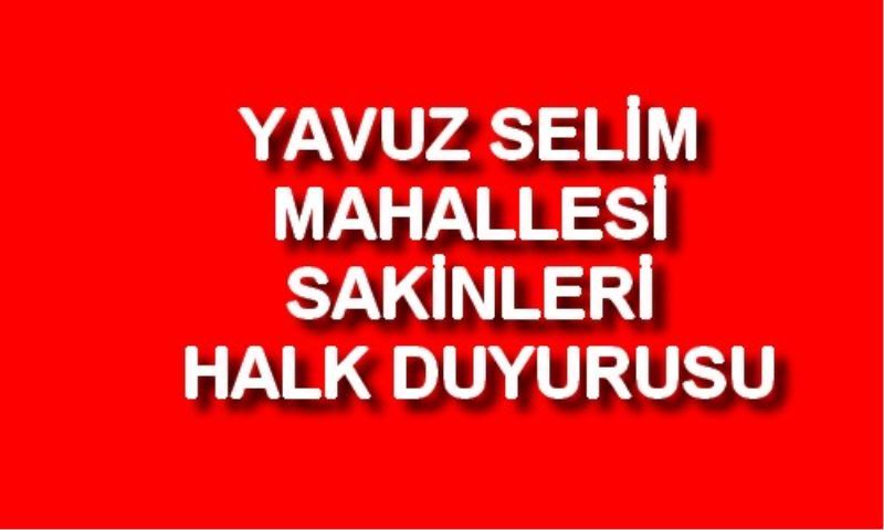 YAVUZ SELIM MAHALLESI SAKINLERI HALK DUYURUSU