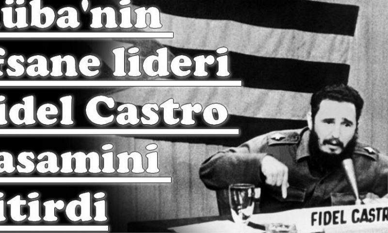 Küba`nin efsane lideri Fidel Castro yasamini yitirdi