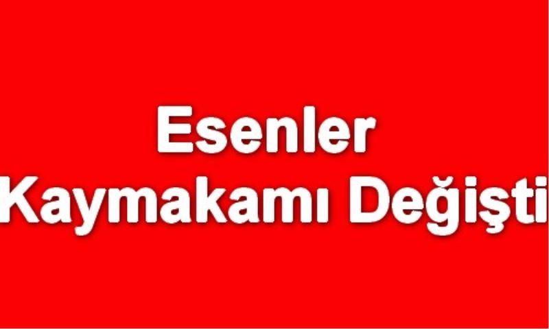 Esenler Kaymakami Degisti