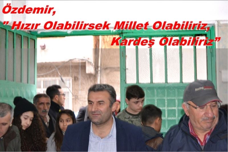 Özdemir, ?Hizir Olabilirsek Millet ve Kardes Olabiliriz?