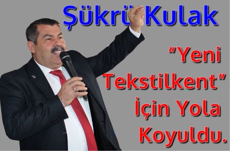 Sükrü Kulak ?Yeni Tekstilkent? Için Yola Koyuldu