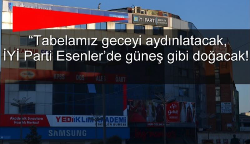 IYI Parti Esenler Tabelasini Asti