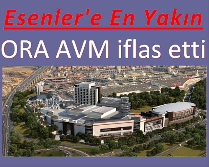 Esenler`e En Yakin ORA AVM iflas etti