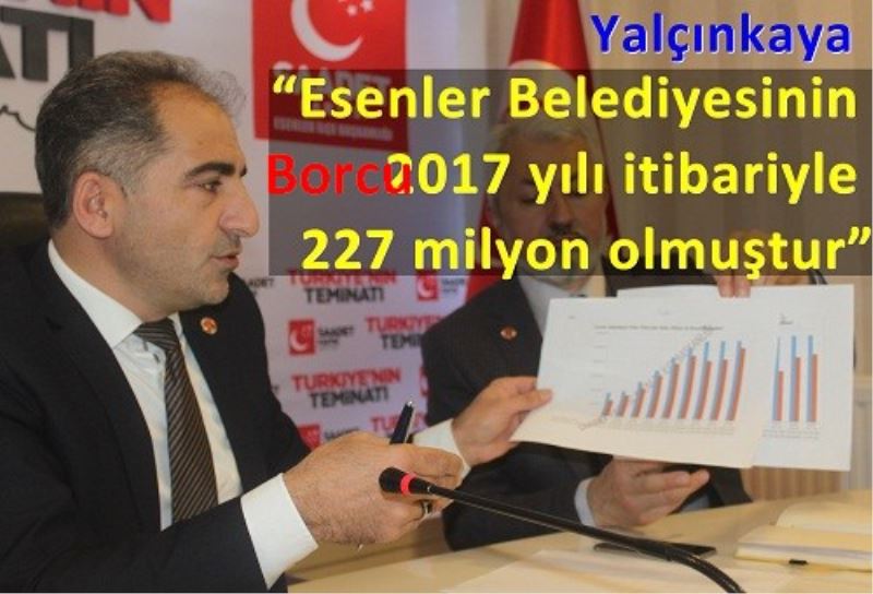 Yalçinkaya ?Esenler Belediyesinin Borcu 2017 yili itibariyle 227 milyon olmustur?