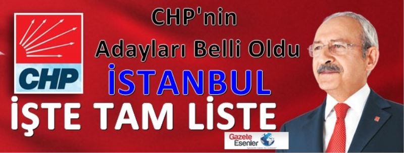 CHP`de adaylar belli oldu! ISTE ISTANBUL TAM LISTE