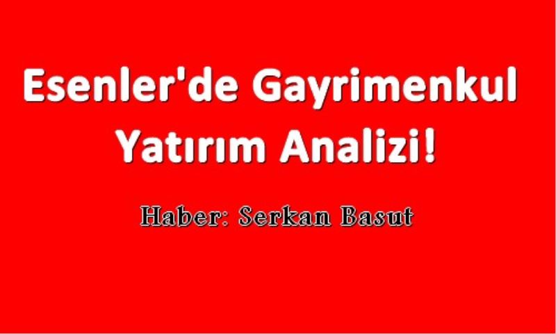 Esenler`de Gayrimenkul Yatirim Analizi!
