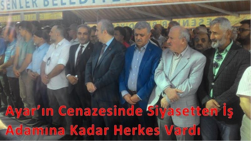 Ayar`in Cenazesinde Siyasetten Is Adamina Kadar Herkes Vardi