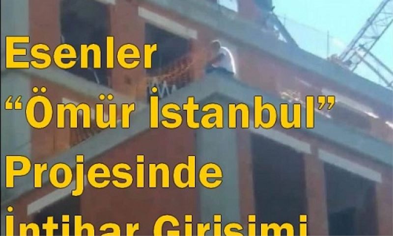 Esenler ?Ömür Istanbul? Projesinde Intihar Girisimi