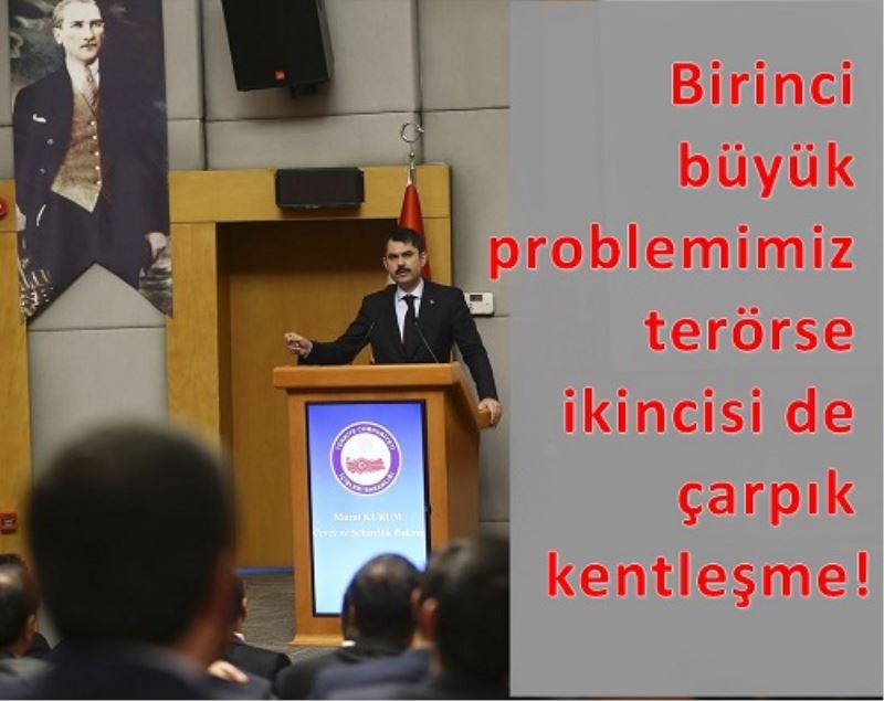 Birinci büyük problemimiz terörse ikincisi de çarpik kentlesme!